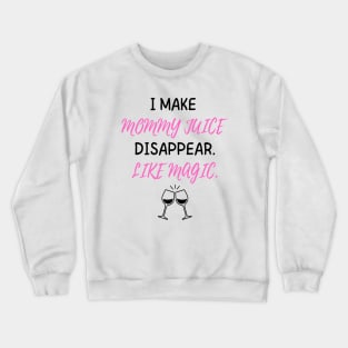 I Make Mommy Juice Disappear Like Magic Women's Crewneck Sweatshirt